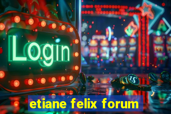 etiane felix forum